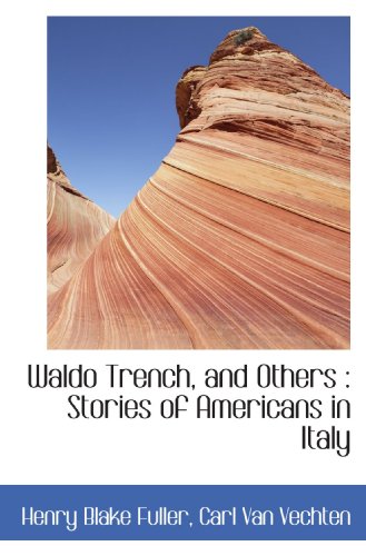 Waldo Trench, and Others: Stories of Americans in Italy (9781116788426) by Fuller, Henry Blake; Van Vechten, Carl