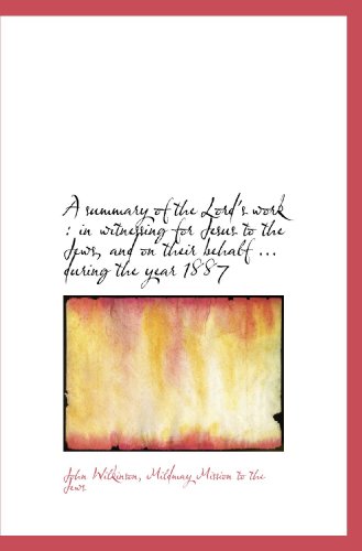 A summary of the Lord's work: in witnessing for Jesus to the Jews, and on their behalf ... during t (9781116789041) by Wilkinson, John; Mildmay Mission To The Jews, .