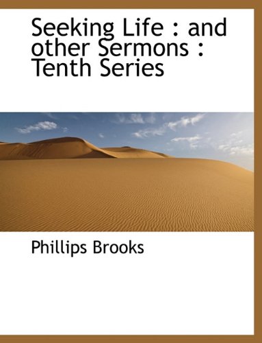 Seeking Life: And Other Sermons: Tenth Series (9781116789652) by Brooks, Phillips