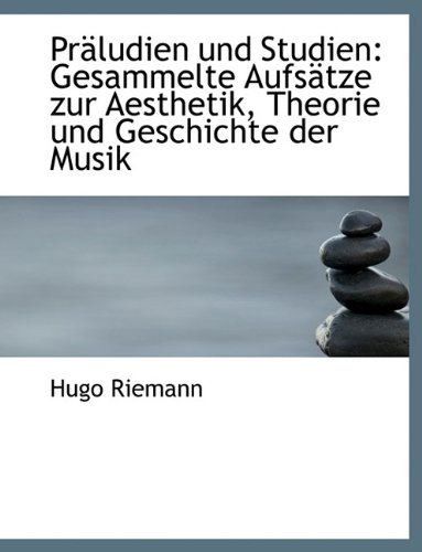 Praludien Und Studien: Gesammelte Aufsatze Zur Aesthetik, Theorie Und Geschichte Der Musik (German Edition) (9781116790795) by Riemann, Hugo