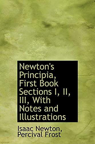 Newton's Principia, First Book Sections I, II, III, With Notes and Illustrations (9781116792171) by Newton, Isaac; Frost, Percival