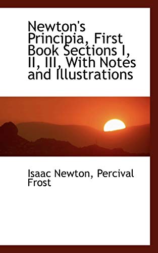Newton's Principia, First Book Sections I, II, III, With Notes and Illustrations (9781116792201) by Newton, Isaac; Frost, Percival