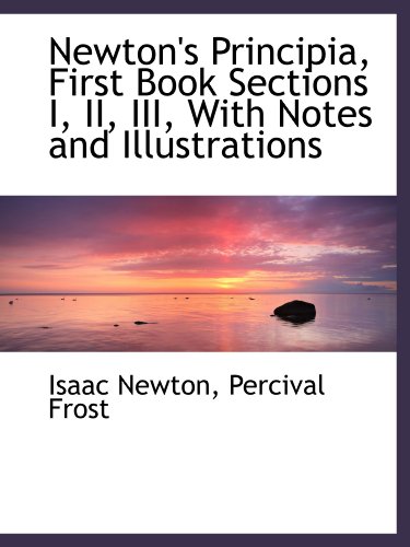 Newton's Principia, First Book Sections I, II, III, With Notes and Illustrations (9781116792218) by Newton, Isaac; Frost, Percival