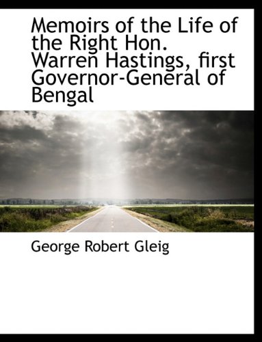 Memoirs of the Life of the Right Hon. Warren Hastings, first Governor-General of Bengal - Gleig, George Robert