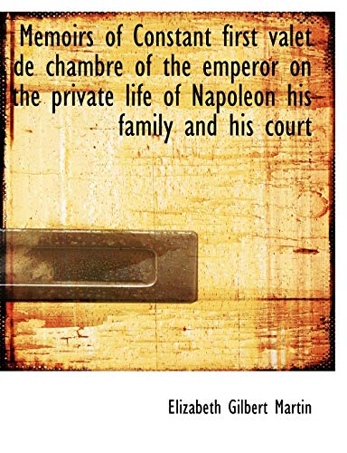 9781116794694: Memoirs of Constant first valet de chambre of the emperor on the private life of Napoleon his family