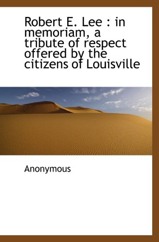 Stock image for Robert E. Lee : in memoriam, a tribute of respect offered by the citizens of Louisville for sale by Revaluation Books