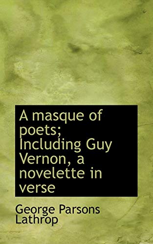 A Masque of Poets; Including Guy Vernon, a Novelette in Verse (9781116799347) by Lathrop, George Parsons