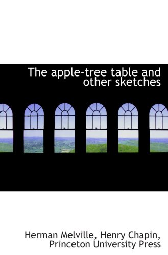 The apple-tree table and other sketches (9781116802528) by Melville, Herman; Chapin, Henry; Princeton University Press, .