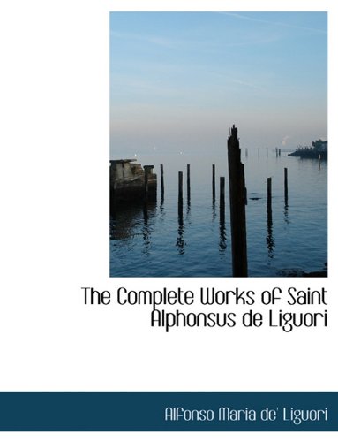 9781116805260: The Complete Works of Saint Alphonsus de Liguori