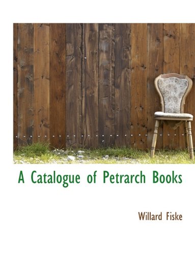 A Catalogue of Petrarch Books (9781116805444) by Fiske, Willard