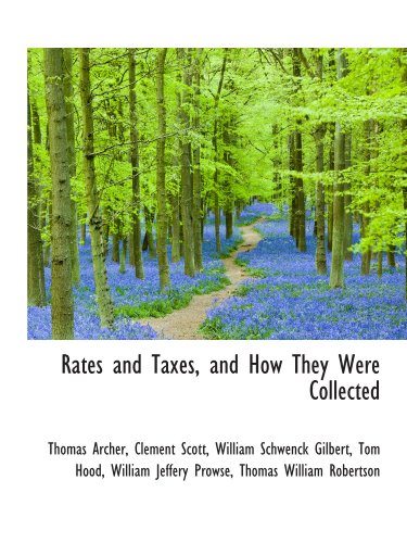 Rates and Taxes, and How They Were Collected (9781116807745) by Archer, Thomas; Scott, Clement; Gilbert, William Schwenck; Hood, Tom; Prowse, William Jeffery; Robertson, Thomas William