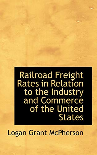 9781116808018: Railroad Freight Rates in Relation to the Industry and Commerce of the United States