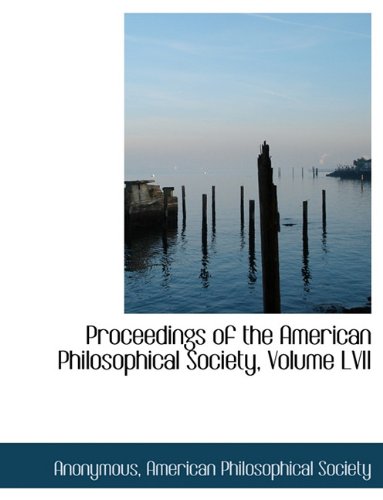 Proceedings of the American Philosophical Society, Volume LVII - Anonymous, .