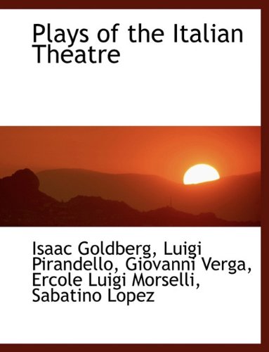 Plays of the Italian Theatre (9781116812145) by Goldberg, Isaac; Pirandello, Luigi; Verga, Giovanni