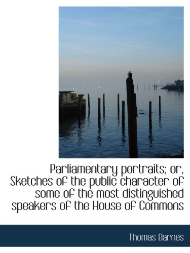 Stock image for Parliamentary portraits; or, Sketches of the public character of some of the most distinguished spea for sale by Revaluation Books