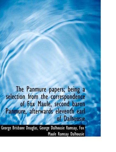 The Panmure Papers; Being a Selection from the Correspondence of Fox Maule, Second Baron Panmure, AF (9781116814286) by Douglas, George Brisbane; Ramsay, George Dalhousie; Dalhousie, Fox Maule Ramsay