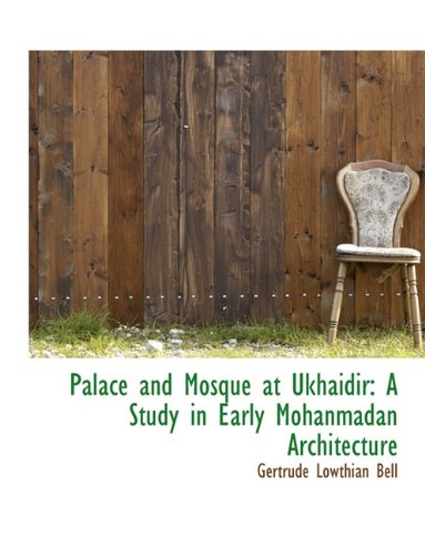 Imagen de archivo de Palace and Mosque at Ukhaidir: A Study in Early Mohanmadan Architecture a la venta por Phatpocket Limited
