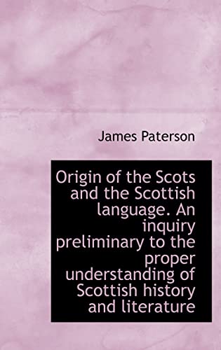 Origin of the Scots and the Scottish language. An inquiry preliminary to the proper understanding of (9781116815115) by Paterson, James