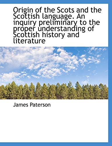 Origin of the Scots and the Scottish language. An inquiry preliminary to the proper understanding of (9781116815122) by Paterson, James