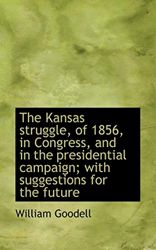 9781116823929: The Kansas Struggle, of 1856, in Congress, and in the Presidential Campaign; With Suggestions for Th