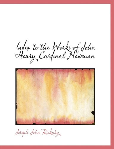 Index to the Works of John Henry Cardinal Newman - Joseph John Rickaby