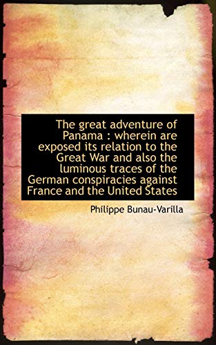 9781116829860: The great adventure of Panama: wherein are exposed its relation to the Great War and also the lumin