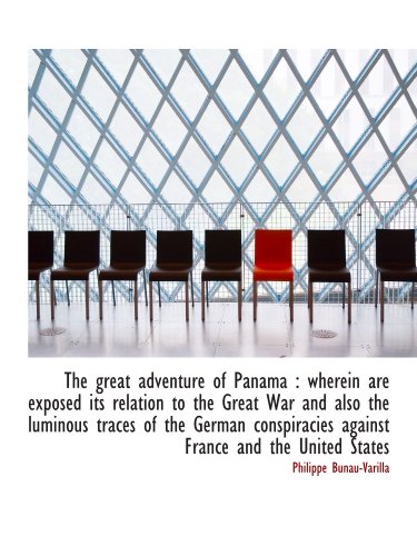 9781116829877: The great adventure of Panama : wherein are exposed its relation to the Great War and also the lumin