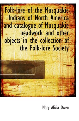 Imagen de archivo de Folk-lore of the Musquakie Indians of North America and catalogue of Musquakie beadwork and other ob a la venta por Revaluation Books