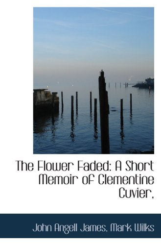 The Flower Faded: A Short Memoir of Clementine Cuvier, (9781116832044) by James, John Angell; Wilks, Mark