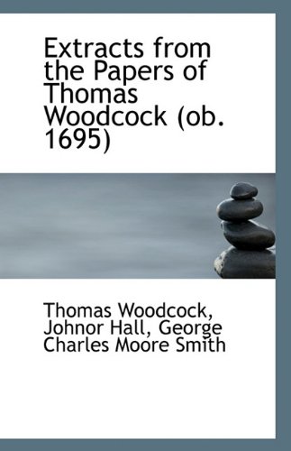 Extracts from the Papers of Thomas Woodcock (ob. 1695) (9781116832778) by Woodcock, Thomas; Hall, Johnor; Smith, George Charles Moore