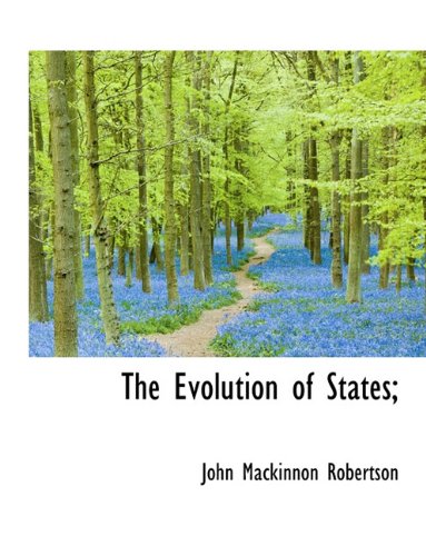 The Evolution of States; (9781116832853) by Robertson, John Mackinnon