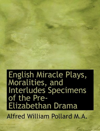 English Miracle Plays, Moralities, and Interludes Specimens of the Pre-Elizabethan Drama (9781116833584) by Pollard, Alfred William