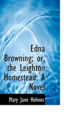 Edna Browning; or, the Leighton Homestead: A Novel (9781116834987) by Holmes, Mary Jane