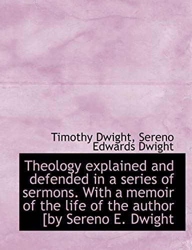 Theology Explained and Defended in a Series of Sermons. with a Memoir of the Life of the Author [By (9781116835373) by Dwight, Timothy; Dwight, Sereno Edwards