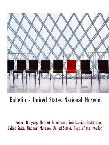 Bulletin - United States National Museum (9781116837650) by Smithsonian Institution, .; United States National Museum, .; United States. Dept. Of The Interior, .; Ridgway, Robert; Friedmann, Herbert