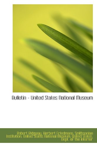 Bulletin - United States National Museum (9781116837667) by Smithsonian Institution, .; United States National Museum, .; United States. Dept. Of The Interior, .; Ridgway, Robert; Friedmann, Herbert