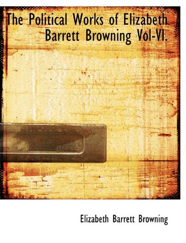 The Political Works of Elizabeth Barrett Browning Vol-VI. (9781116840759) by Browning, Elizabeth Barrett
