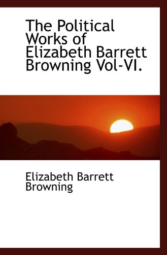 The Political Works of Elizabeth Barrett Browning Vol-VI. (9781116840803) by Browning, Elizabeth Barrett