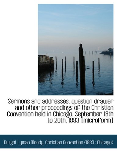 Sermons and addresses, question drawer and other proceedings of the Christian Convention held in Chi (9781116842586) by Moody, Dwight Lyman