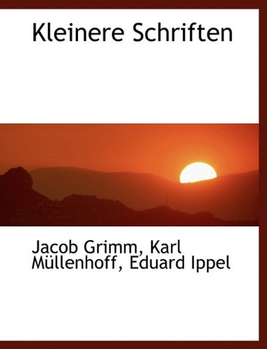 Kleinere Schriften (German Edition) (9781116845846) by Grimm, Jacob Ludwig Carl; Mllenhoff, Karl; Ippel, Eduard