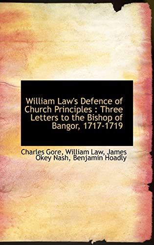 Imagen de archivo de William Law's Defence of Church Principles: Three Letters to the Bishop of Bangor, 1717-1719 a la venta por HPB-Diamond