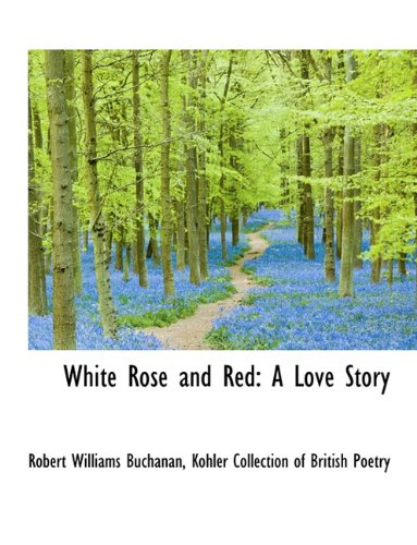 White Rose and Red: A Love Story (9781116849646) by Buchanan, Robert Williams
