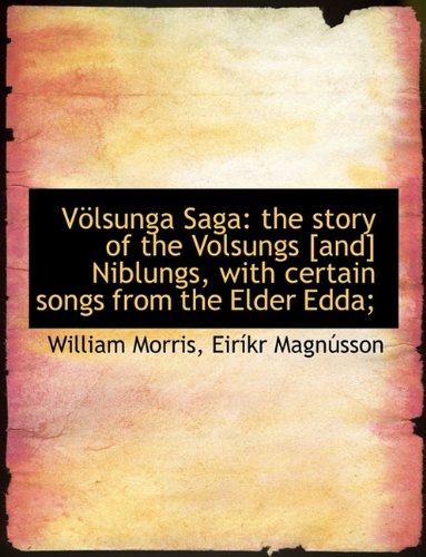 VÃ¶lsunga Saga: the story of the Volsungs [and] Niblungs, with certain songs from the Elder Edda; (9781116850604) by Morris, William; MagnÃºsson, EirÃ­kr