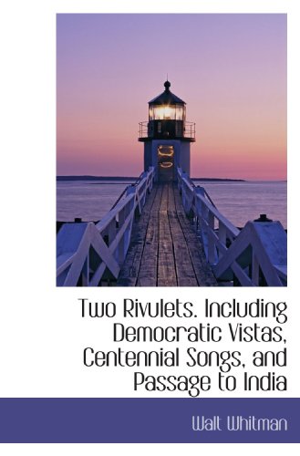 Two Rivulets. Including Democratic Vistas, Centennial Songs, and Passage to India (9781116851892) by Whitman, Walt