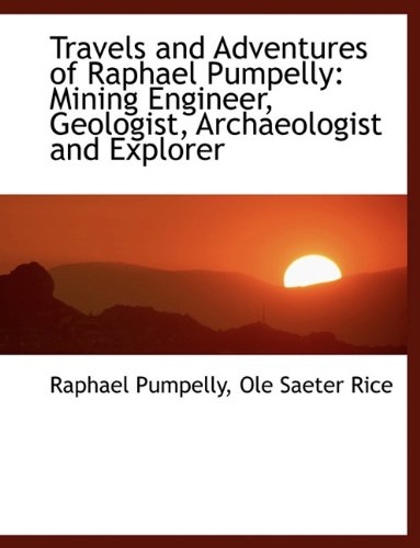 Imagen de archivo de Travels and Adventures of Raphael Pumpelly: Mining Engineer, Geologist, Archaeologist and Explorer a la venta por Phatpocket Limited