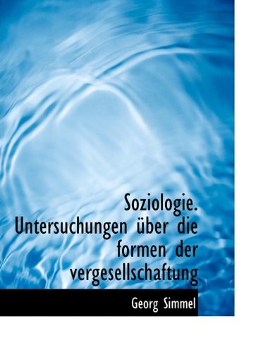 Soziologie. Untersuchungen Uber Die Formen Der Vergesellschaftung (German Edition) (9781116857351) by Simmel, Georg