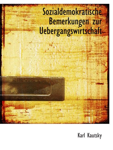 Sozialdemokratische Bemerkungen zur Uebergangswirtschaft (German Edition) (9781116857443) by Kautsky, Karl