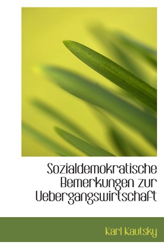 Sozialdemokratische Bemerkungen zur Uebergangswirtschaft (German Edition) (9781116857450) by Kautsky, Karl