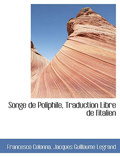 Songe de Poliphile, Traduction Libre de l'italien (French Edition) (9781116857948) by Colonna, Francesco; Legrand, Jacques Guillaume
