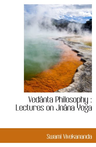 VedÃ¢nta Philosophy: Lectures on JnÃ¢na Yoga (9781116860054) by Vivekananda, Swami